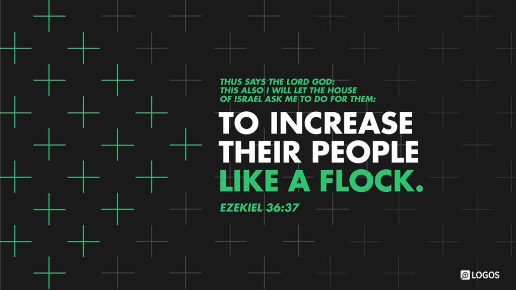 Ezekiel 36:37: “Thus says the Lord GOD: This also I will let the house of Israel ask me to do for them: to increase their people like a flock.”