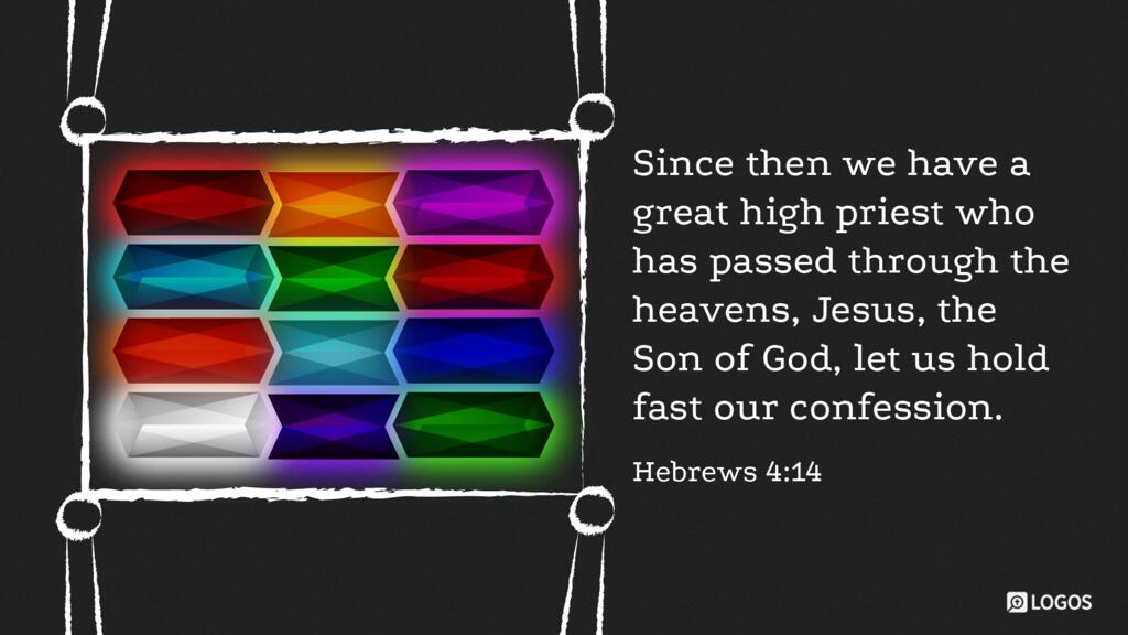 Hebrews 4:14: Since then we have a great high priest who has passed through the heavens, Jesus, the Son of God, let us hold fast our confession.