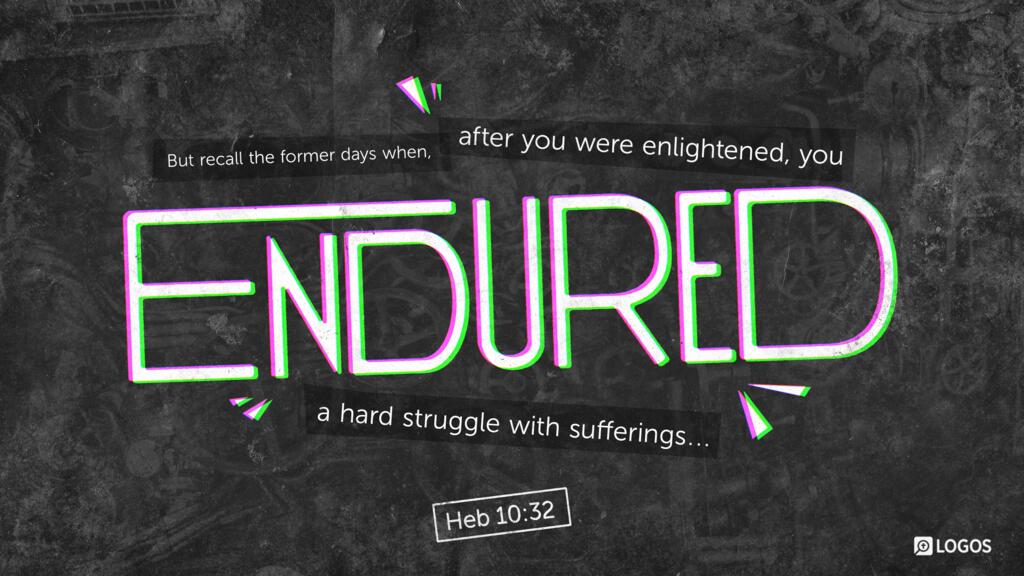 Hebrews 10:32: But recall the former days when, after you were enlightened, you endured a hard struggle with sufferings …