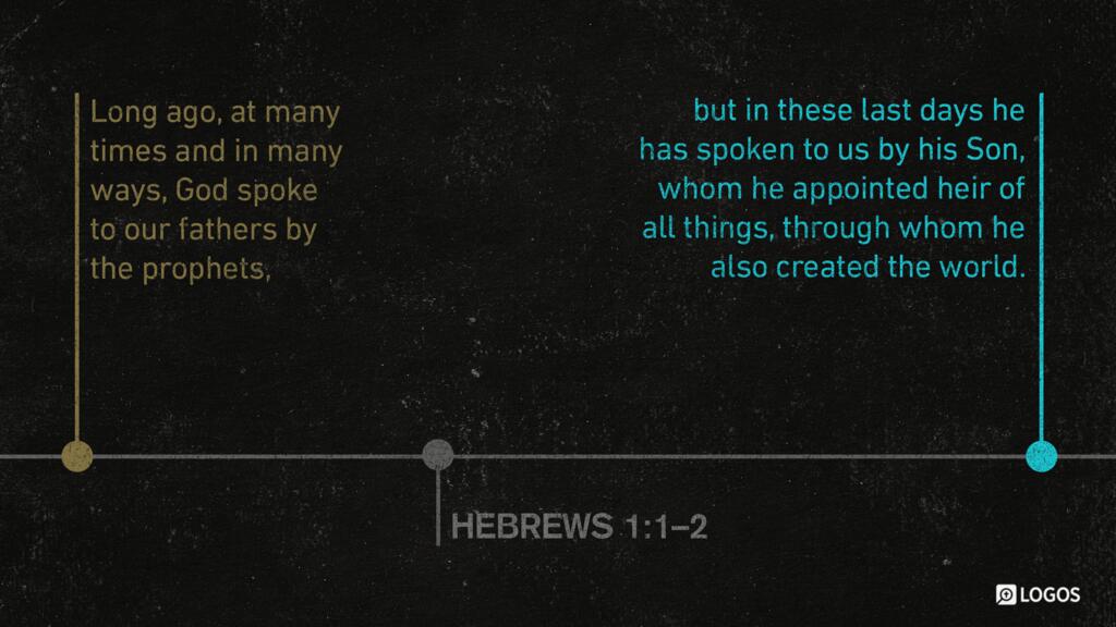 Hebrews 1:1–2: Long ago, at many times and in many ways, God spoke to our fathers by the prophets, but in these last days he has spoken to us by his Son, whom he appointed the heir of all things, through whom also he created the world.