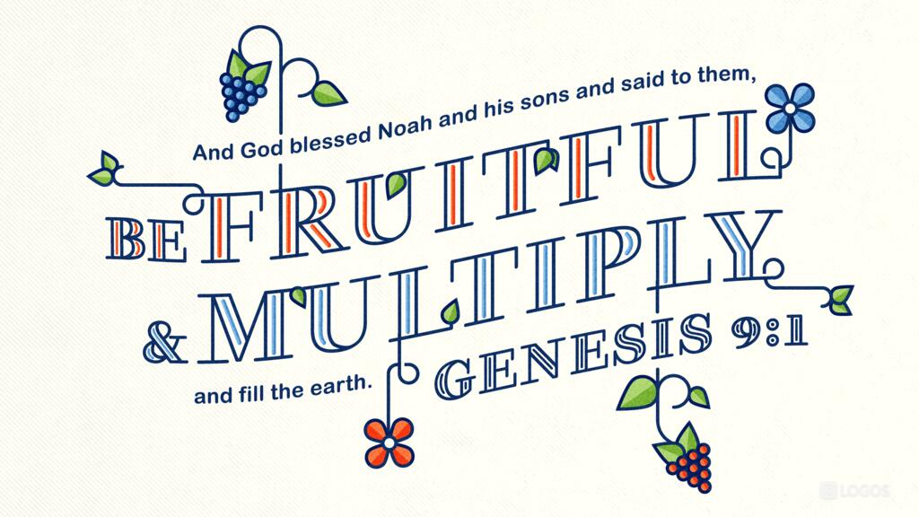 Genesis 9:1: And God blessed Noah and his sons and said to them, “Be fruitful and multiply and fill the earth.