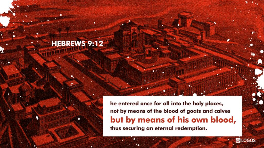 Hebrews 9:12: …he entered once for all into the holy places, not by means of the blood of goats and calves but by means of his own blood, thus securing an eternal redemption.
