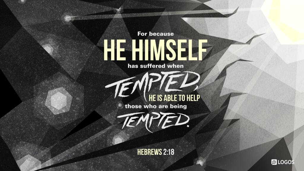 Hebrews 2:18: For because he himself has suffered when tempted, he is able to help those who are being tempted.
