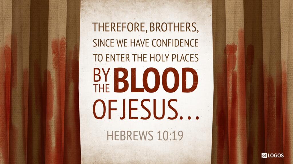 Hebrews 10:19: Therefore, brothers, since we have confidence to enter the holy places by the blood of Jesus …