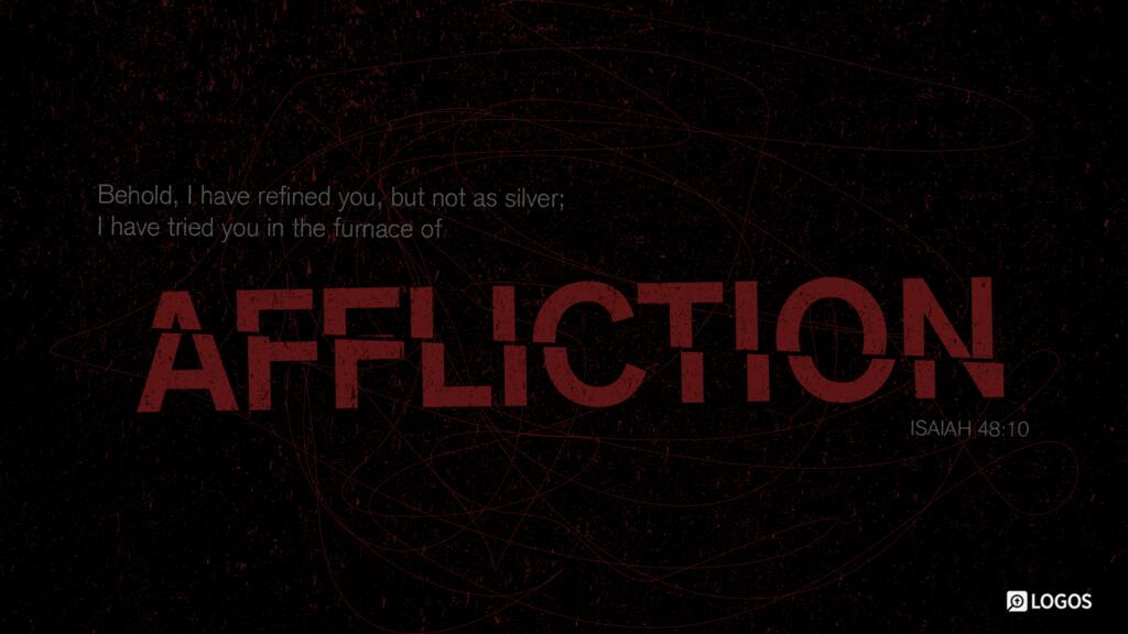 Isaiah 48:10: Behold, I have refined you, but not as silver; I have tried you in the furnace of affliction.