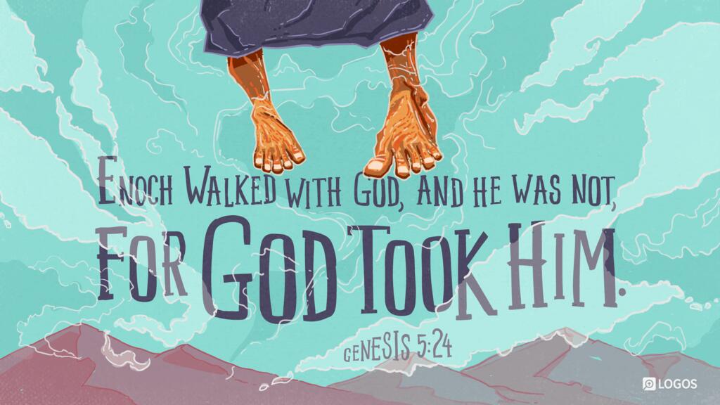 Genesis 5:24: Enoch walked with God, and he was not, for God took him.