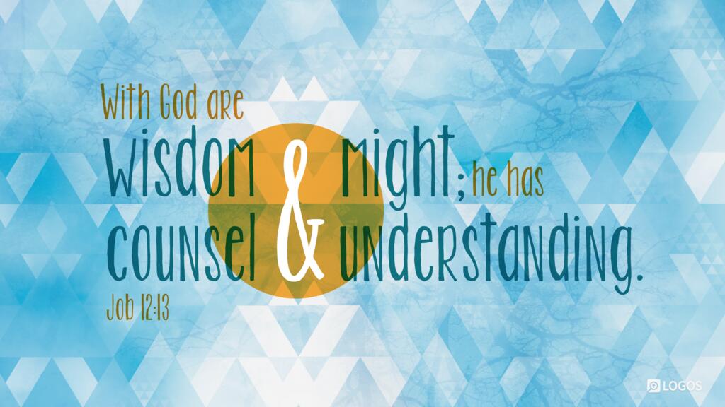 Job 12:13: “With God are wisdom and might; he has counsel and understanding.”