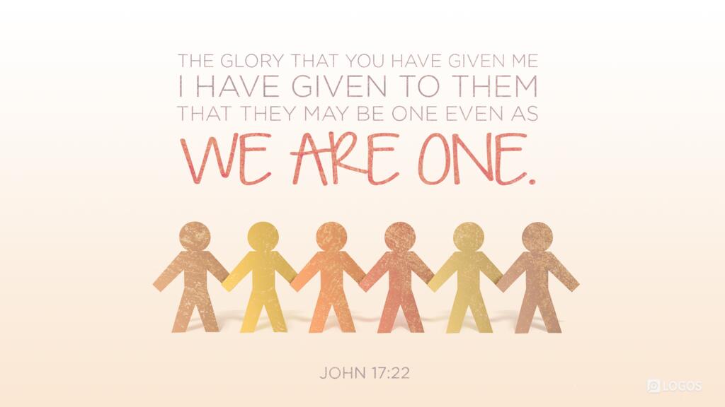 John 17:22: The glory that you have given me I have given to them, that they may be one even as we are one …