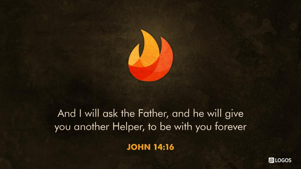 John 14:16: And I will ask the Father, and he will give you another Helper, to be with you forever…