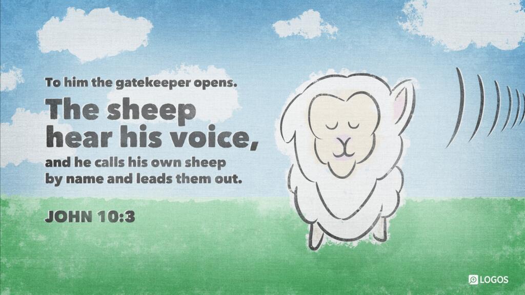 John 10:3: To him the gatekeeper opens. The sheep hear his voice, and he calls his own sheep by name and leads them out.