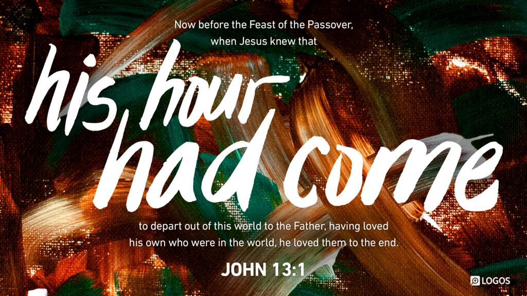 John 13:1: Now before the Feast of the Passover, when Jesus knew that his hour had come to depart out of this world to the Father, having loved his own who were in the world, he loved them to the end.