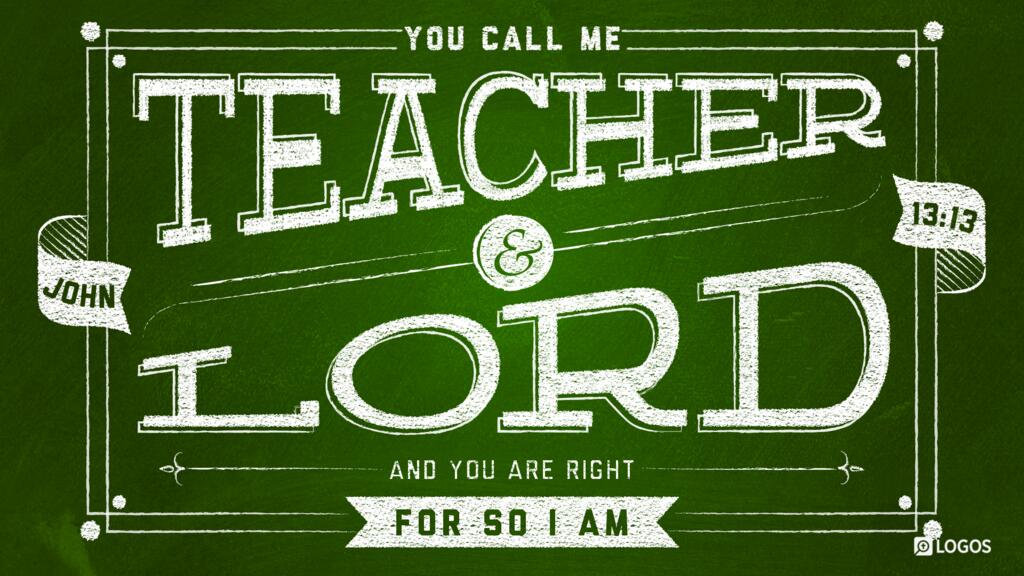 John 13:13: You call me Teacher and Lord, and you are right, for so I am.