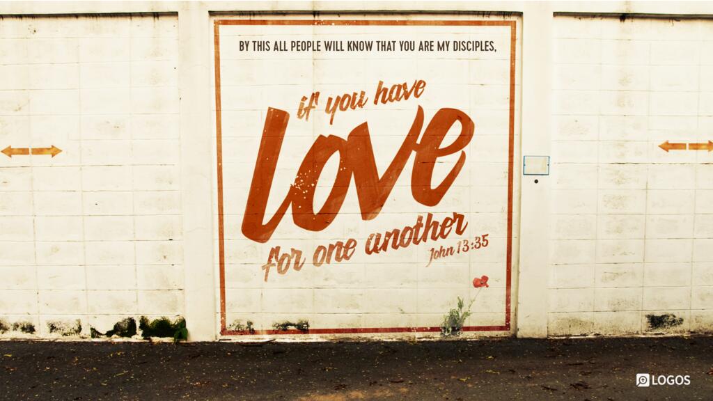 John 13:35: By this all people will know that you are my disciples, if you have love for one another…