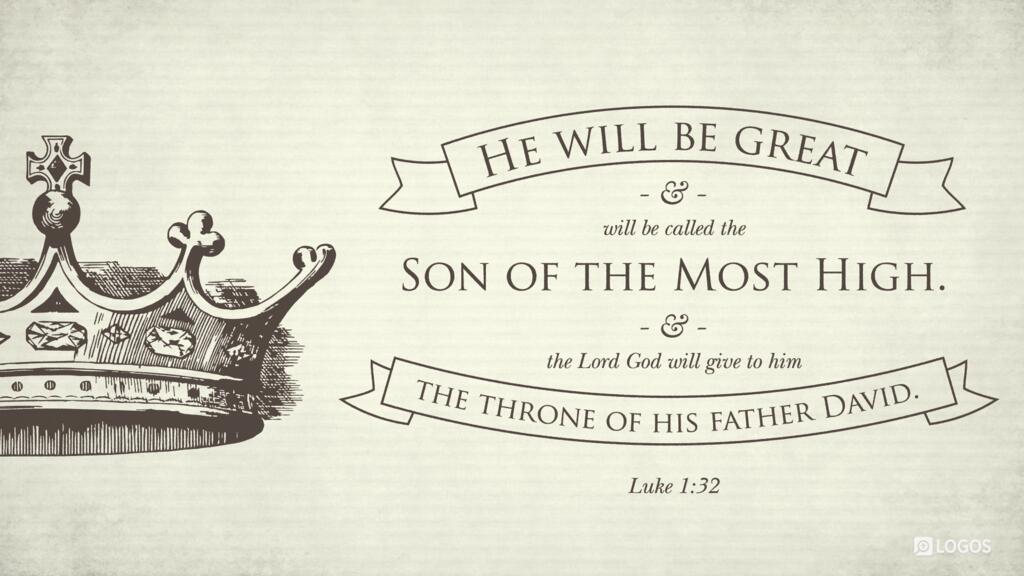 Luke 1:32: He will be great and will be called the Son of the Most High. And the Lord God will give to him the throne of his father David …