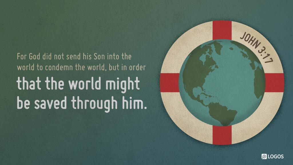 John 3:17: For God did not send his Son into the world to condemn the world, but in order that the world might be saved through him.