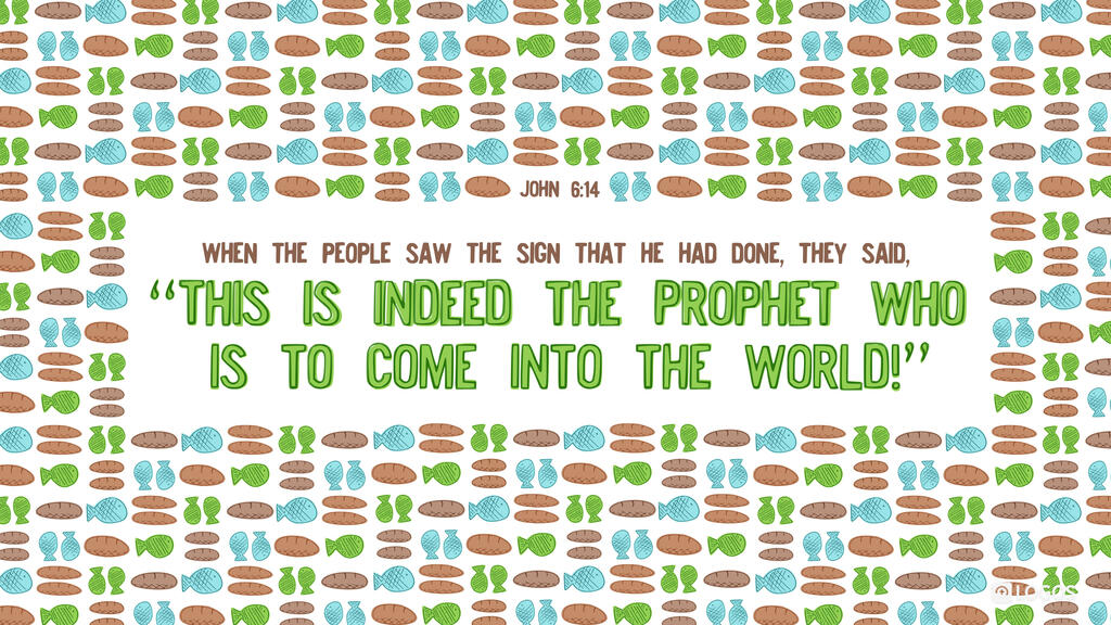 John 6:14: When the people saw the sign that he had done, they said, “This is indeed the Prophet who is to come into the world!”