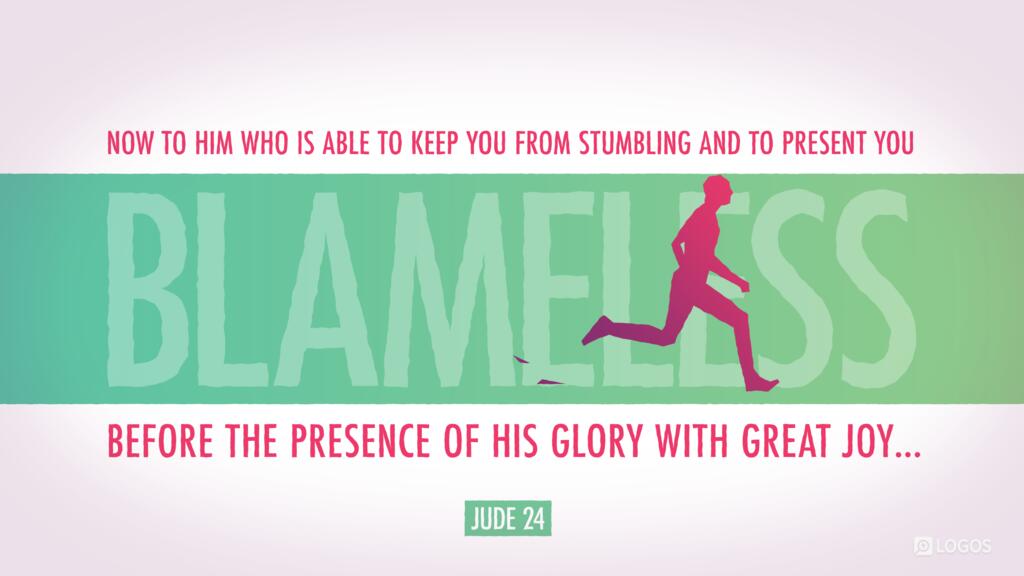 Jude 24: Now to him who is able to keep you from stumbling and to present you blameless before the presence of his glory with great joy …