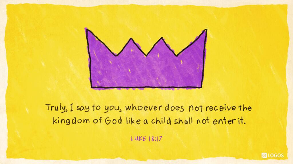 Luke 18:17: “Truly, I say to you, whoever does not receive the kingdom of God like a child shall not enter it.”