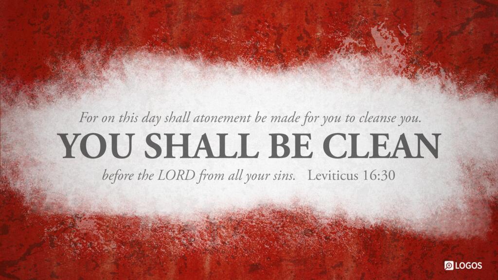 Leviticus 16:30: For on this day shall atonement be made for you to cleanse you. You shall be clean before the LORD from all your sins.