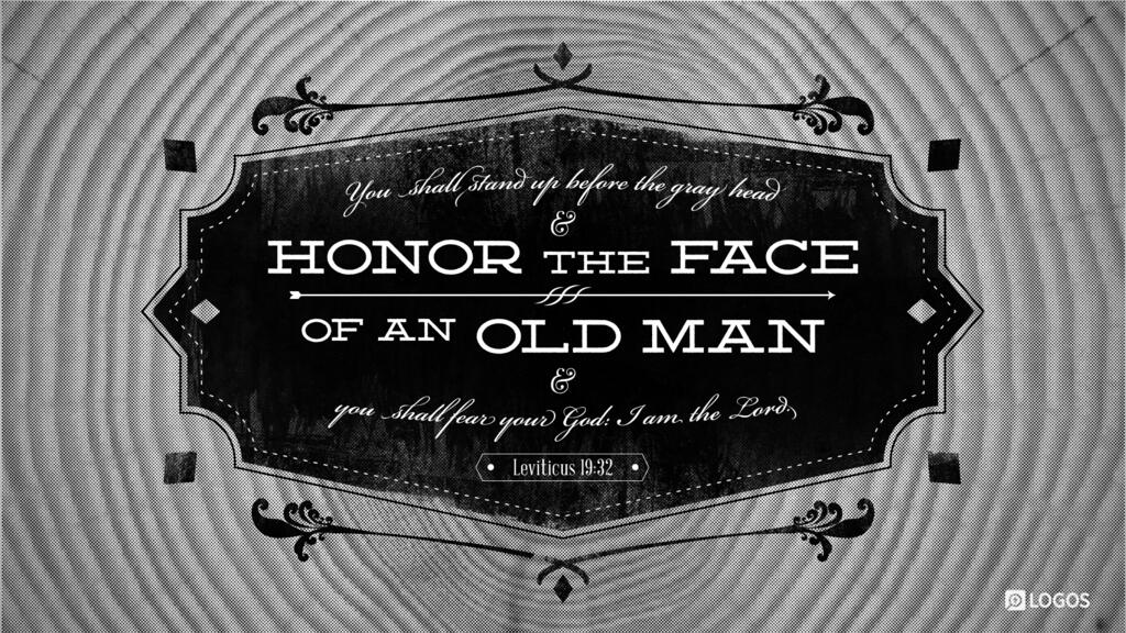 Leviticus 19:32: You shall stand up before the gray head and honor the face of an old man, and you shall fear your God: I am the LORD your God.