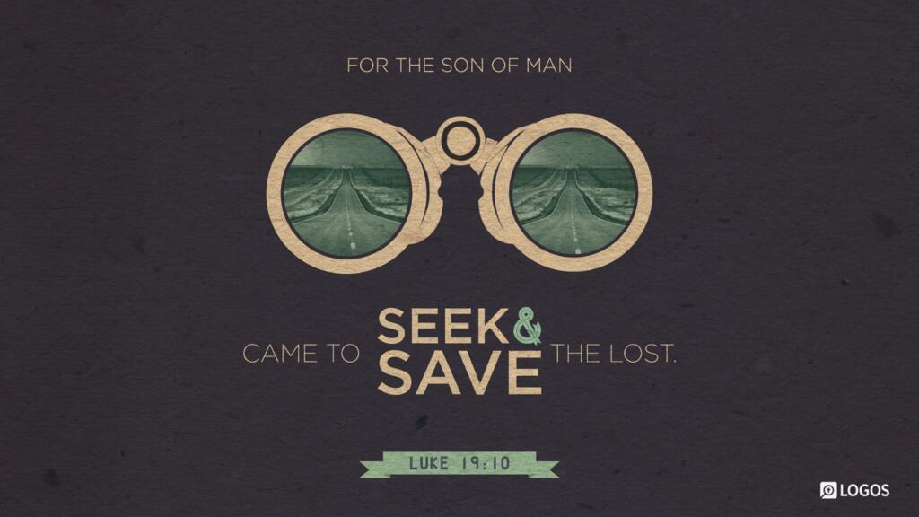 Luke 19:10: “For the Son of Man came to seek and to save the lost.”