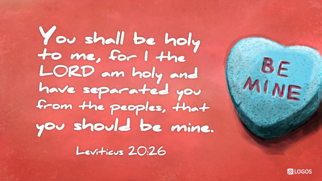 Leviticus 20:26: You shall be holy to me, for I the LORD am holy and have separated you from the peoples, that you should be mine.