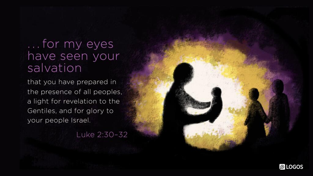 Luke 2:30–32: “… for my eyes have seen your salvation that you have prepared in the presence of all peoples, a light for revelation to the Gentiles, and for glory to your people Israel.”