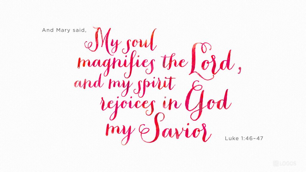 Luke 1:46–47: And Mary said, “My soul magnifies the Lord, and my spirit rejoices in God my Savior… ”