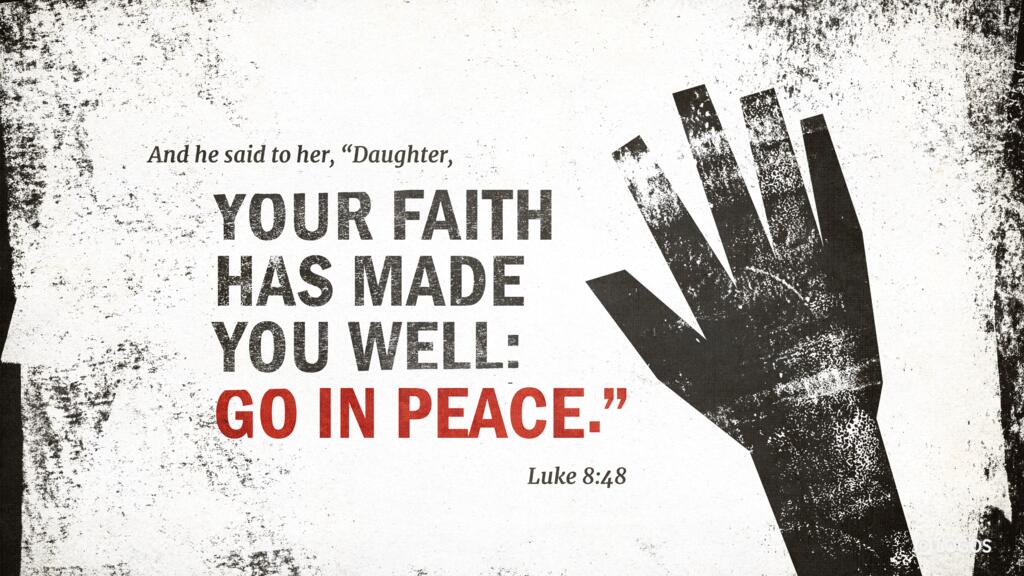 Luke 8:48: And he said to her, “Daughter, your faith has made you well; go in peace.”