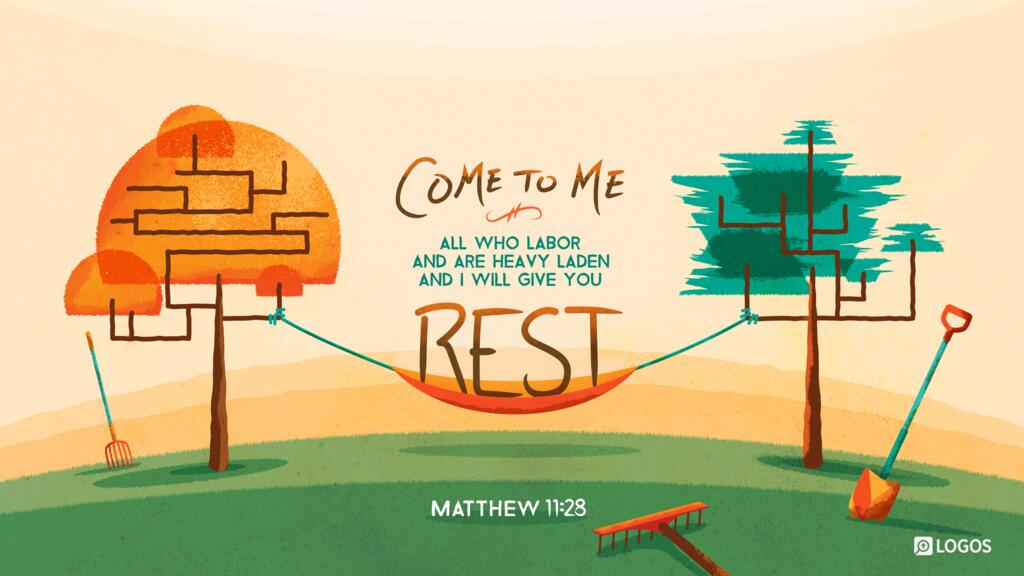 Matthew 11:28: Come to me, all who labor and are heavy laden, and I will give you rest.