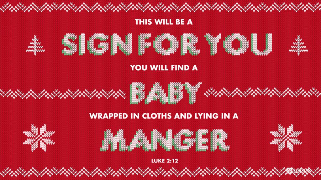 Luke 2:12: “This will be a sign for you: you will find a baby wrapped in cloths and lying in a manger.”
