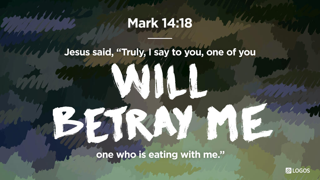 Mark 14:18: Jesus said, “Truly, I say to you, one of you will betray me, one who is eating with me.”