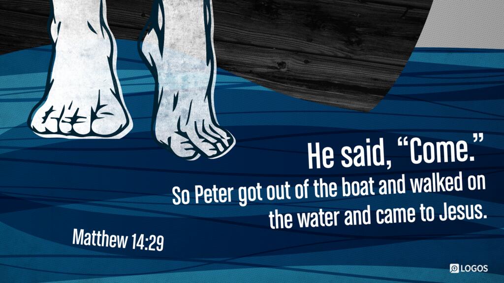 Matthew 14:29: He said, “Come.” So Peter got out of the boat and walked on the water and came to Jesus.