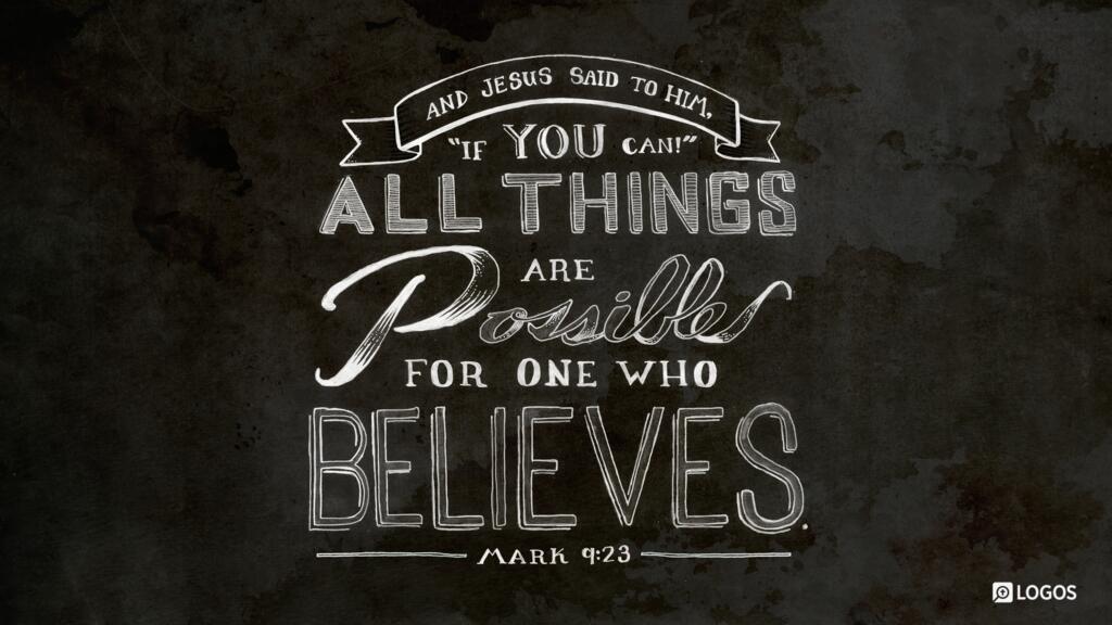 Mark 9:23: And Jesus said to him, “ ‘If you can’! All things are possible for one who believes.”