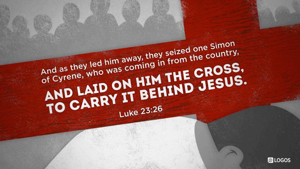 Luke 23:26: And as they led him away, they seized one Simon of Cyrene, who was coming in from the country, and laid on him the cross, to carry it behind Jesus.