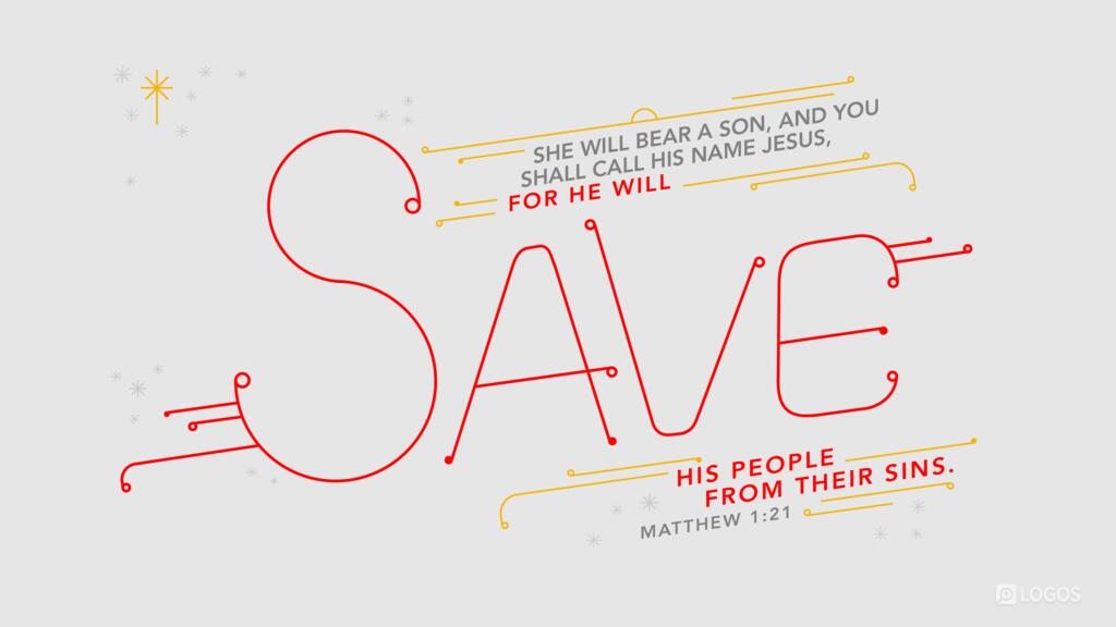 Matthew 1:21: “She will bear a son, and you shall call his name Jesus, for he will save his people from their sins.”