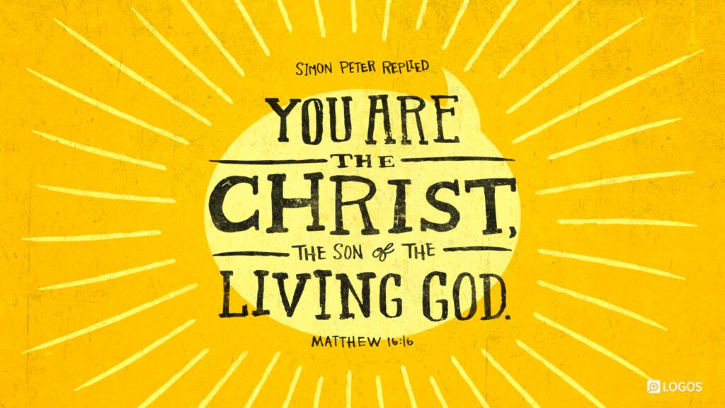 Matthew 16:16: Simon Peter replied, “You are the Christ, the Son of the living God.”