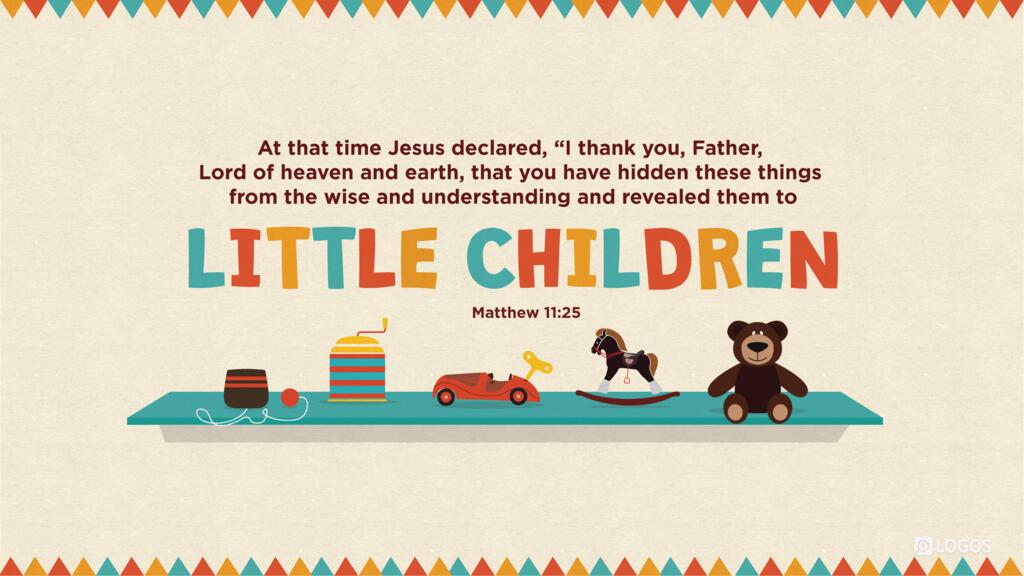 Matthew 11:25: At that time Jesus declared, “I thank you, Father, Lord of heaven and earth, that you have hidden these things from the wise and understanding and revealed them to little children…