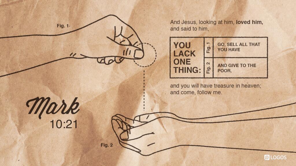Mark 10:21: And Jesus, looking at him, loved him, and said to him, “You lack one thing: go, sell all that you have and give to the poor, and you will have treasure in heaven; and come, follow me.”