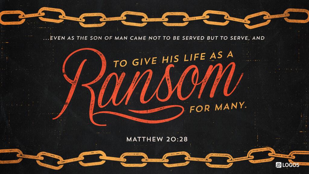 Matthew 20:28: “… even as the Son of Man came not to be served but to serve, and to give his life as a ransom for many.”