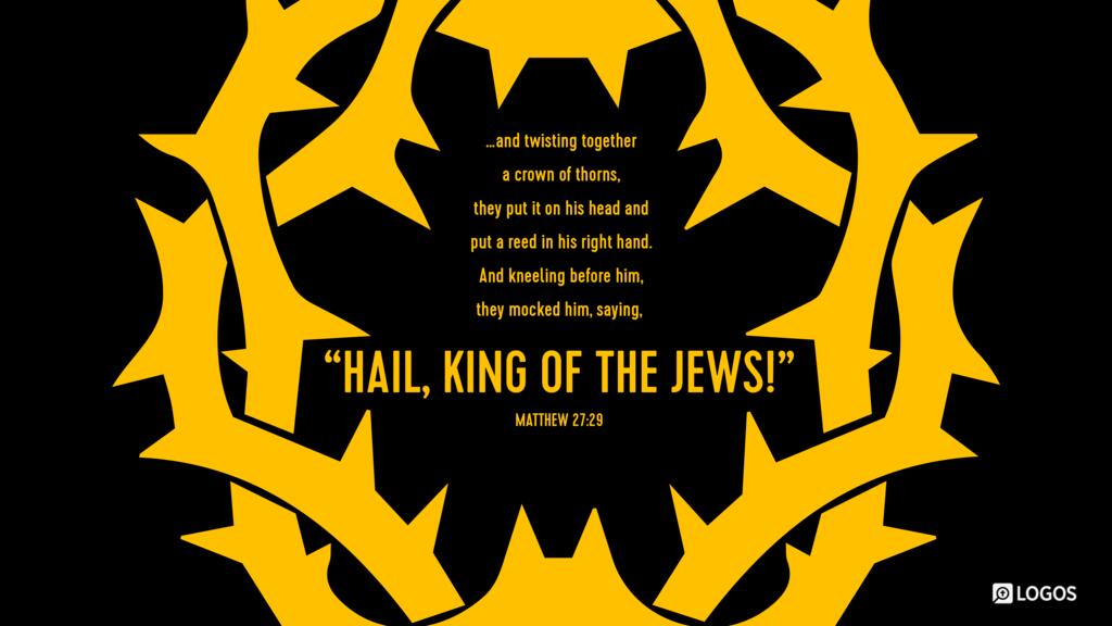 Matthew 27:29: and twisting together a crown of thorns, they put it on his head and put a reed in his right hand. And kneeling before him, they mocked him, saying, “Hail, King of the Jews!”