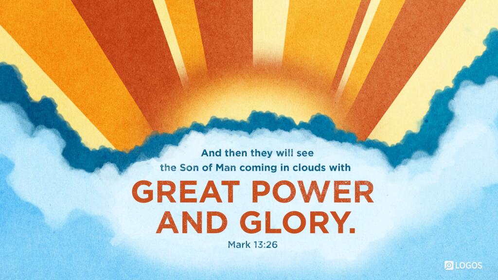 Mark 13:26: And then they will see the Son of Man coming in clouds with great power and glory.
