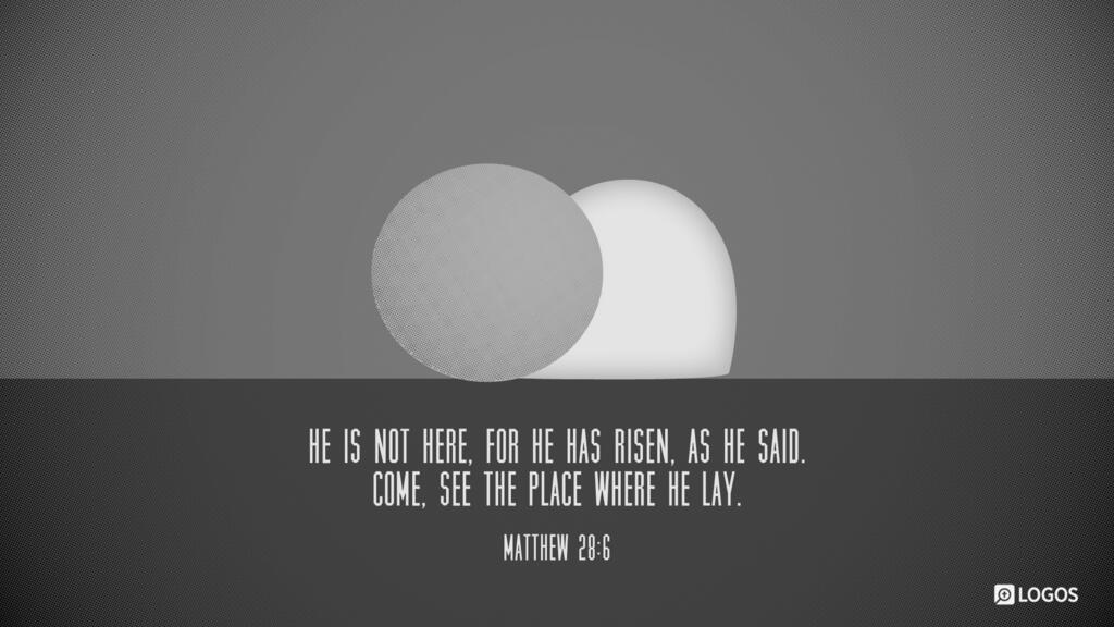 Matthew 28:6: He is not here, for he has risen, as he said. Come, see the place where he lay.