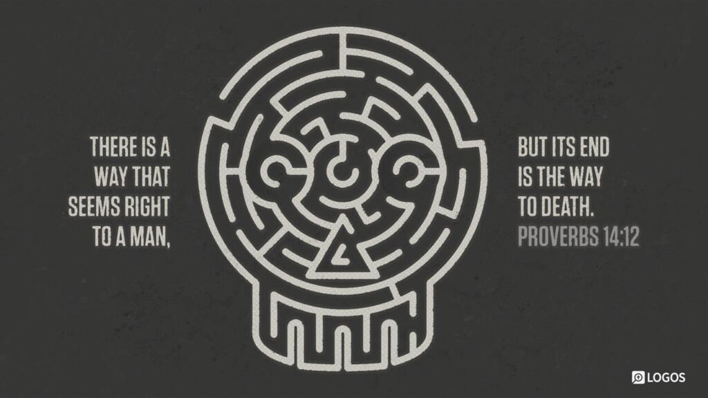 Proverbs 14:12: There is a way that seems right to a man, but its end is the way to death.