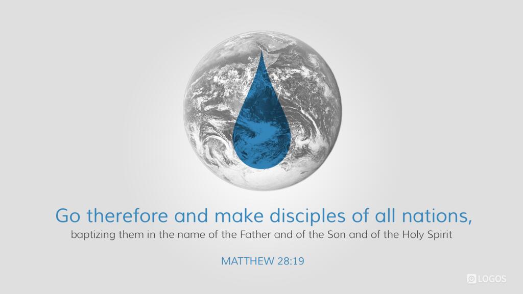 Matthew 28:19: Go therefore and make disciples of all nations, baptizing them in the name of the Father and of the Son and of the Holy Spirit…