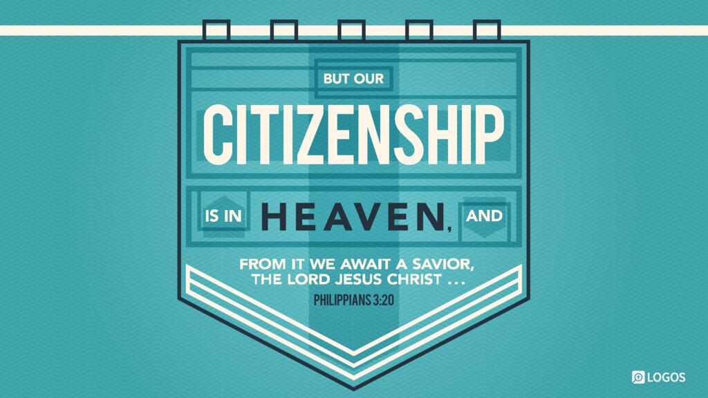Philippians 3:20: But our citizenship is in heaven, and from it we await a Savior, the Lord Jesus Christ …