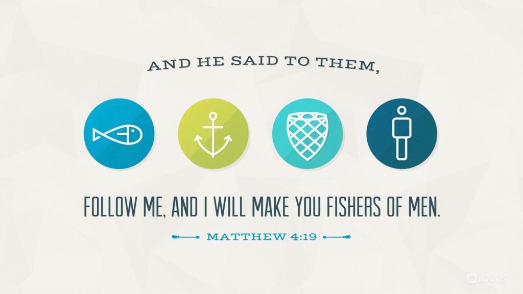 Matthew 4:19: And he said to them, “Follow me, and I will make you fishers of men.”