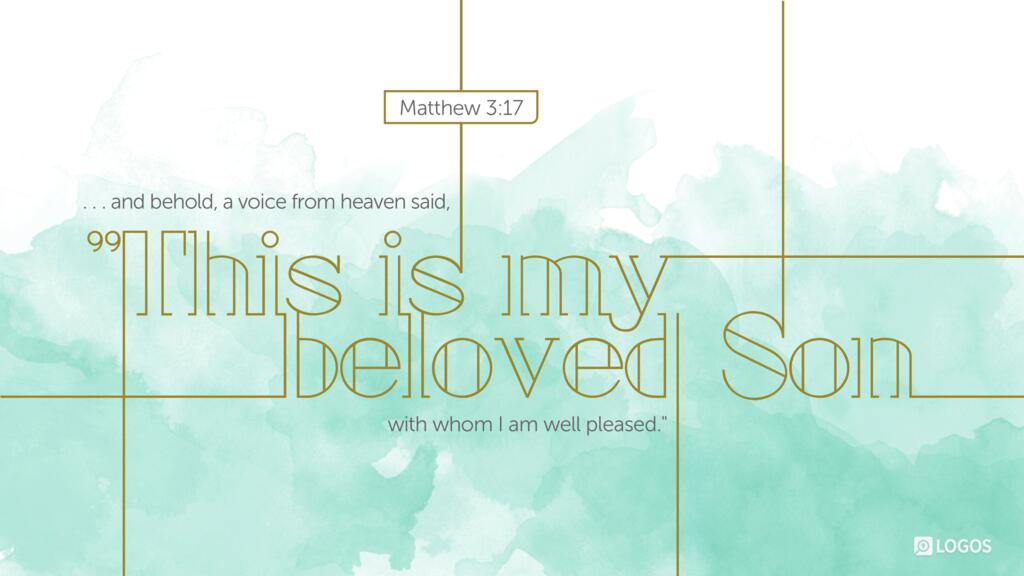 Matthew 3:17: and behold, a voice from heaven said, “This is my beloved Son, with whom I am well pleased.”