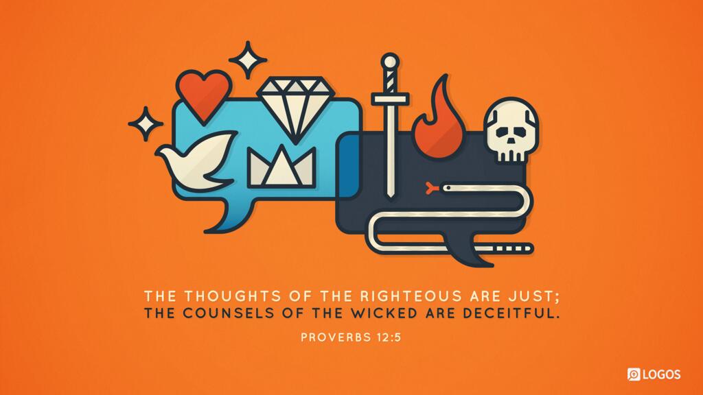 Proverbs 12:5: The thoughts of the righteous are just; the counsels of the wicked are deceitful.