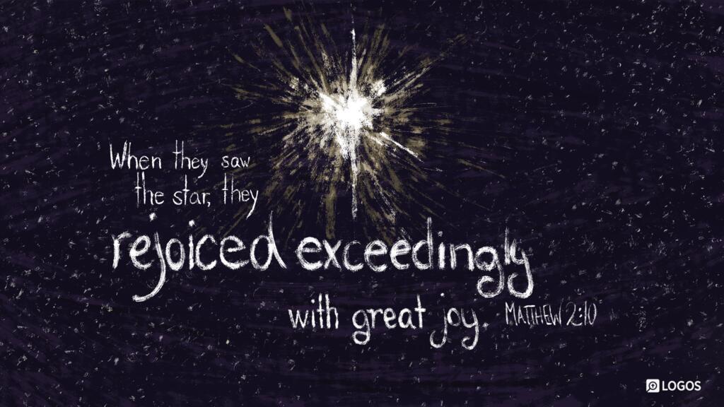 Matthew 2:10: When they saw the star, they rejoiced exceedingly with great joy.
